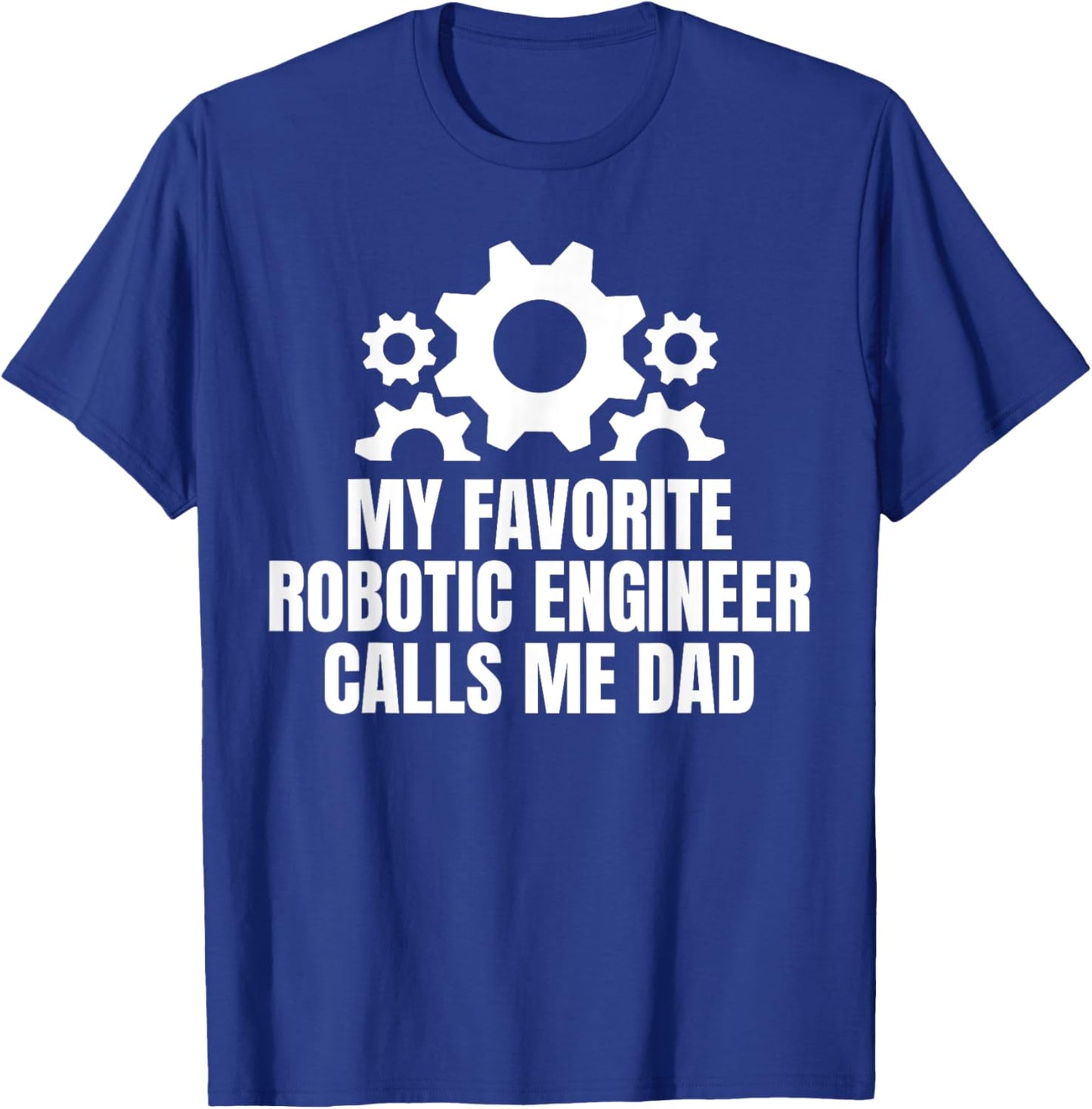 My Favorite Robotics Robot Engineer Calls Me Dad Fathers Day T-Shirt - T-Shirt | Royal