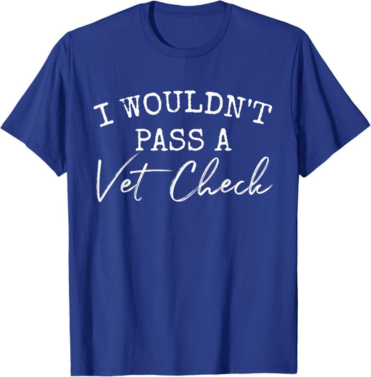 I wouldn't pass a Vet Check T-Shirt - T-Shirt | Royal