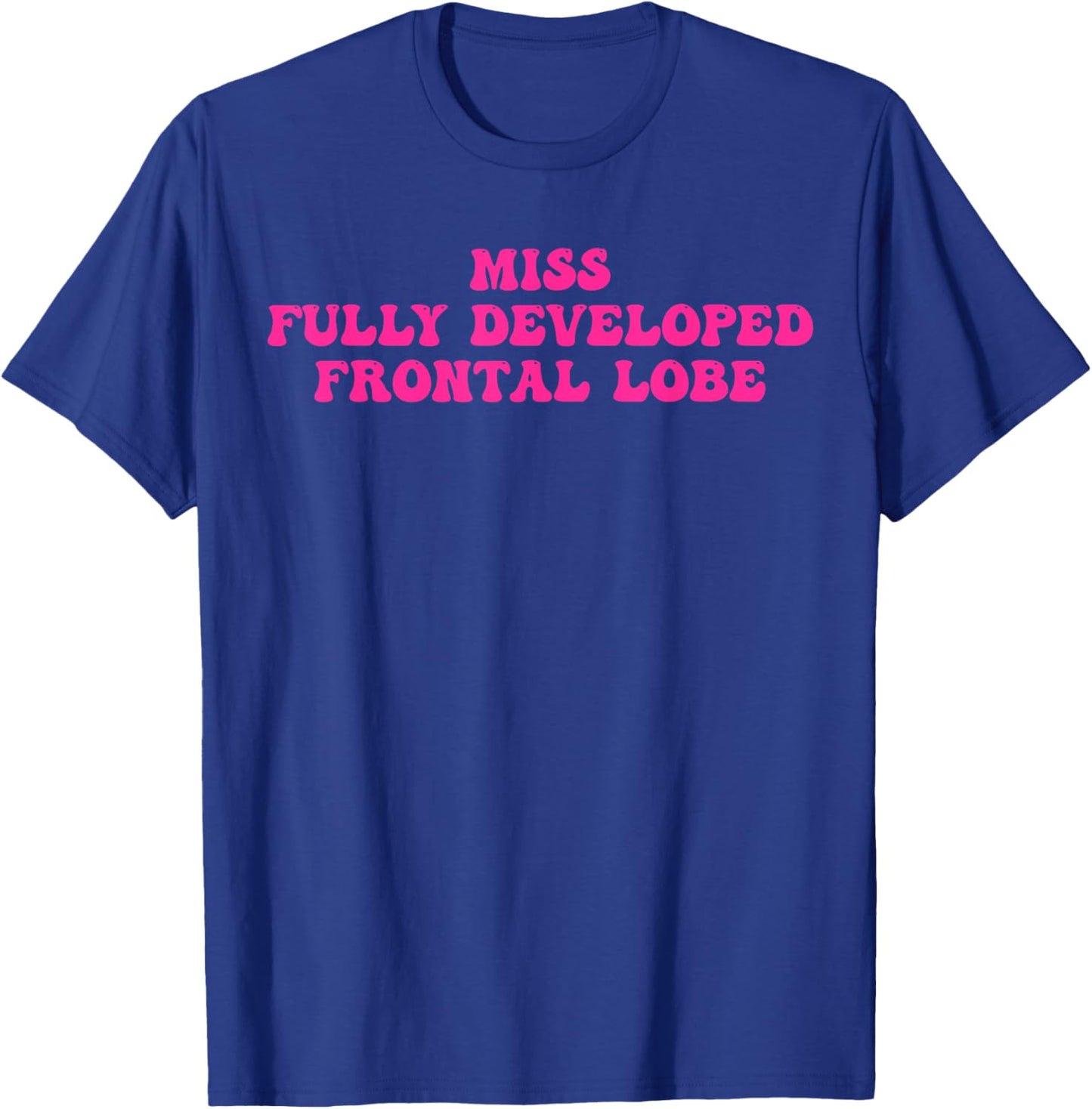 Miss Fully Developed Frontal Lobe Funny T-Shirt - T-Shirt | Royal