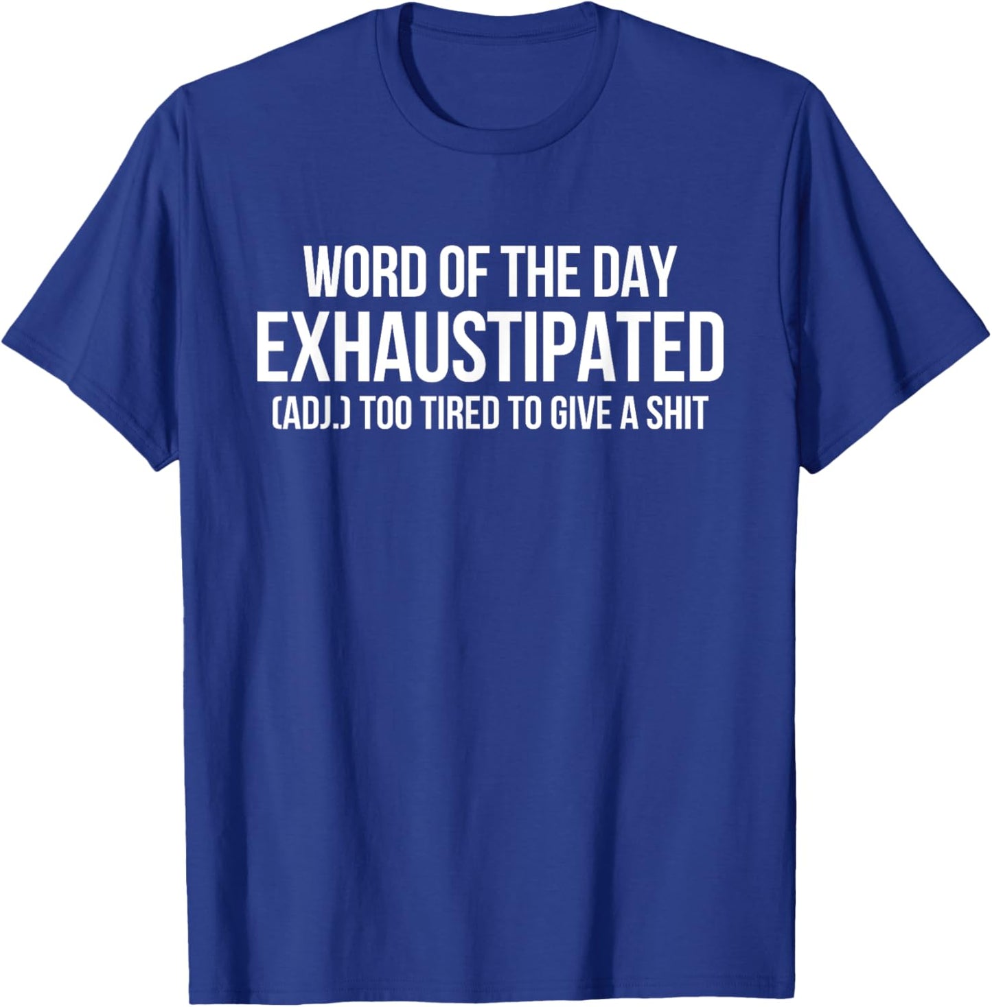 Word Of The Day Exhaustipated Adj Too Tired To Give A Shit T-Shirt - T-Shirt | Royal