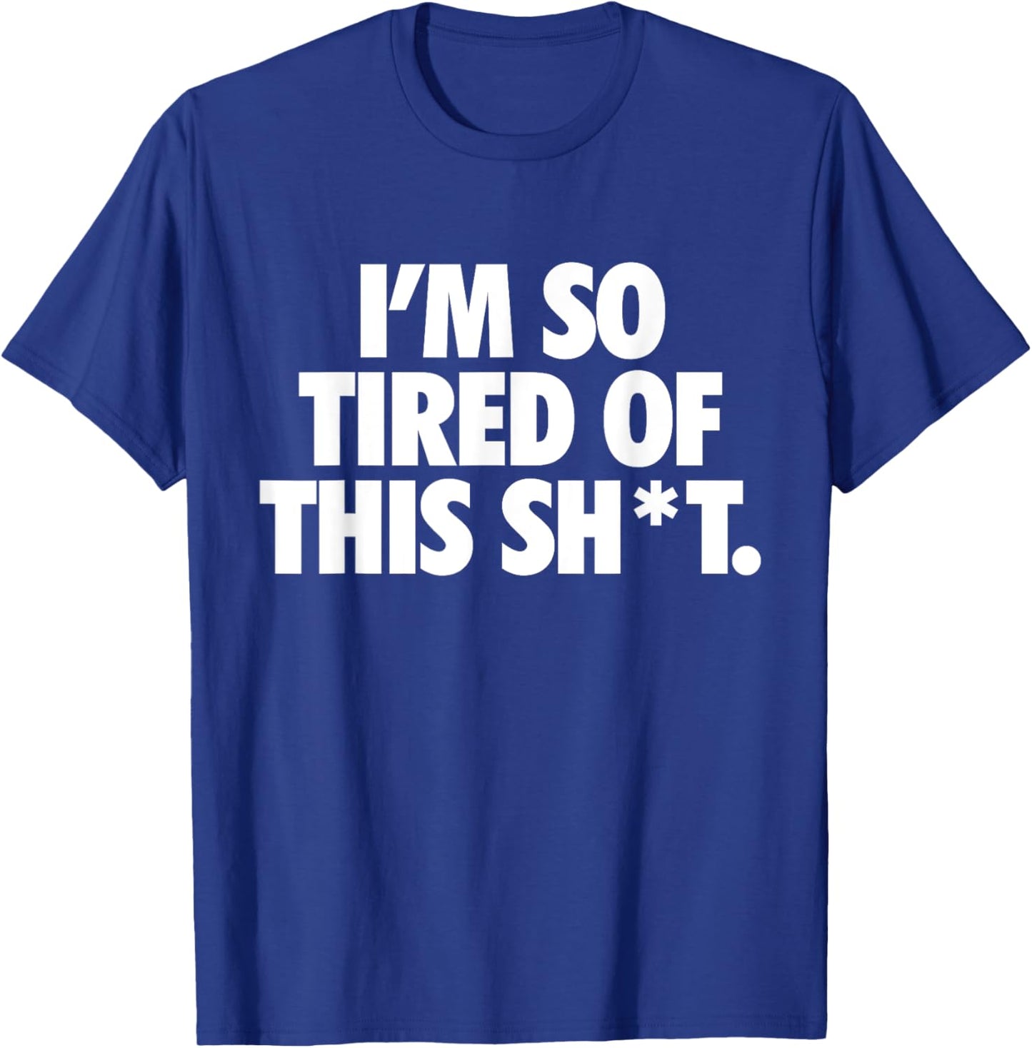Funny Trendy Idea Quotes Women I'm So Tired Of This Shit Funny Apparels. -Adults , Black, Small, Short Sleeve T-Shirt - T-Shirt | Royal
