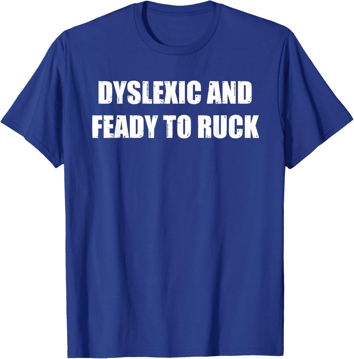 Dyslexic And Feady To Ruck Funny Meme T-Shirt - T-Shirt | Royal
