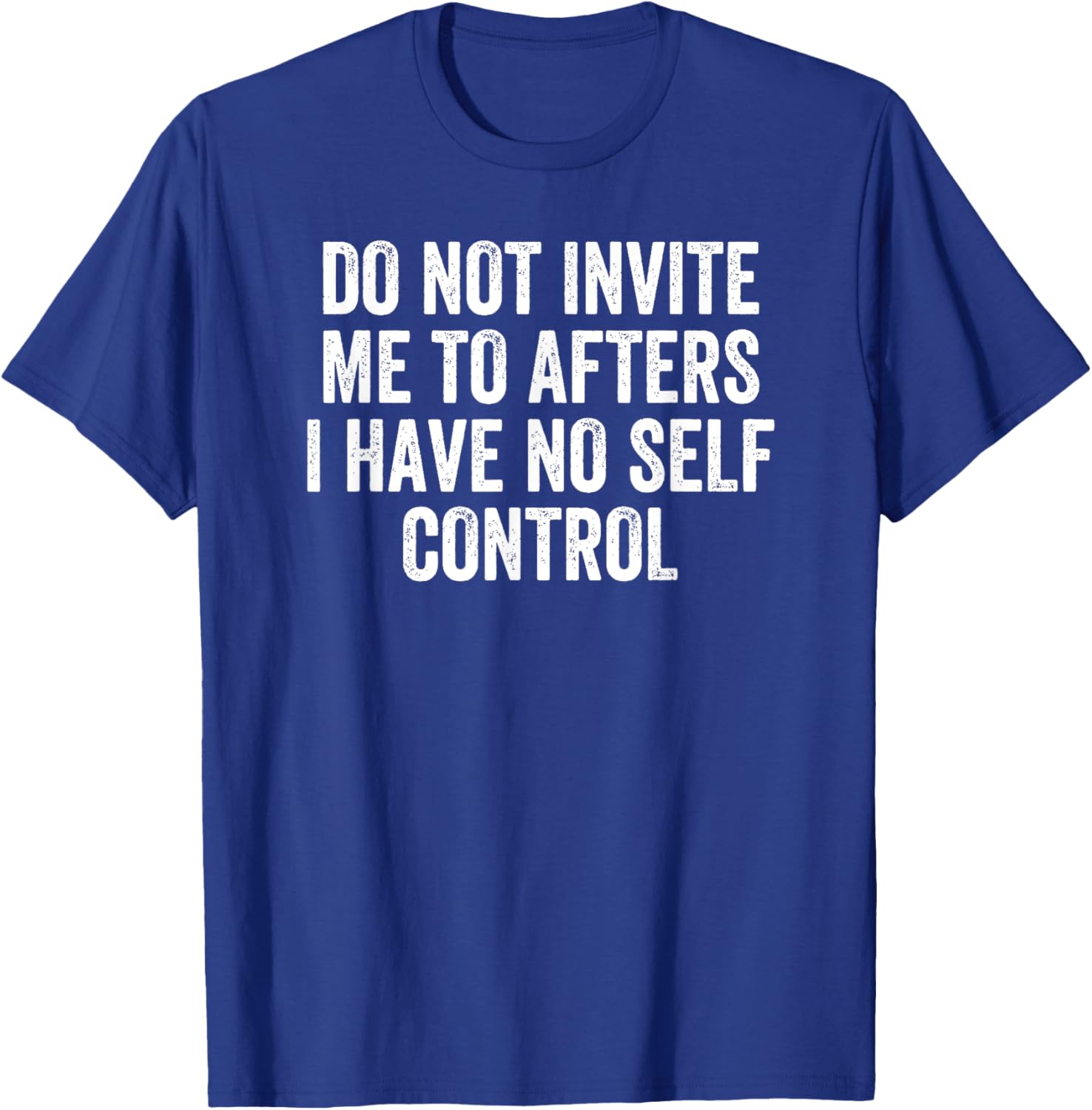 Do Not Invite Me To Afters I Have No Self Control T-Shirt - T-Shirt | Royal