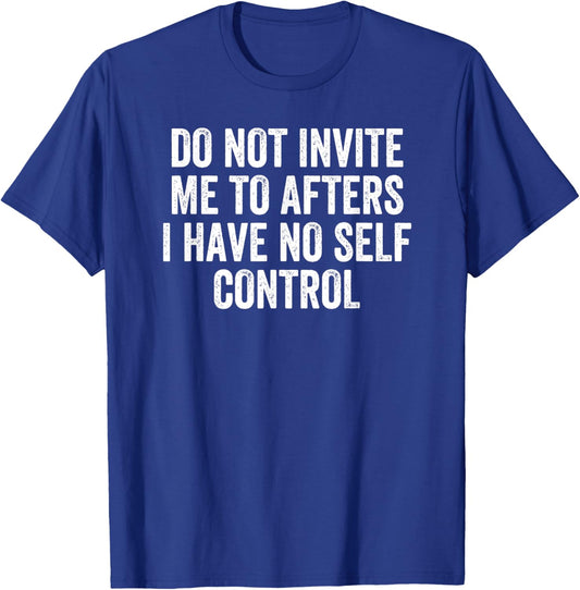 Do Not Invite Me To Afters I Have No Self Control T-Shirt - T-Shirt | Royal