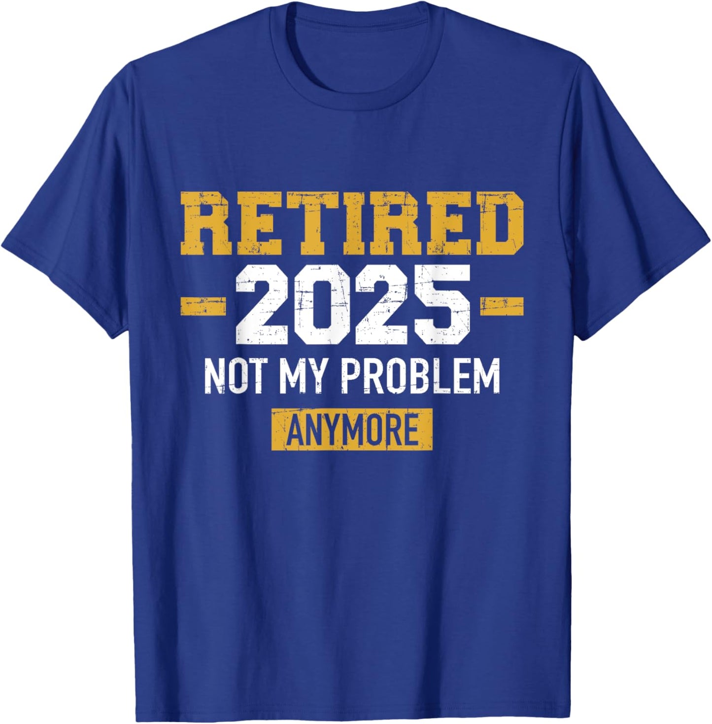 Retired 2025 not my problem anymore for retirement T-Shirt - T-Shirt | Royal