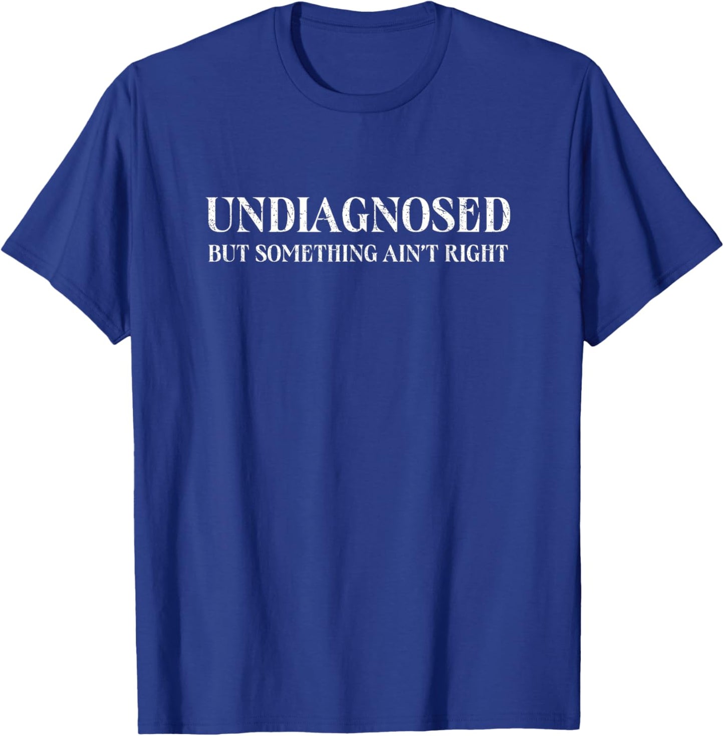 Undiagnosed But Something Ain't Right, Funny Mental Health T-Shirt - T-Shirt | Royal