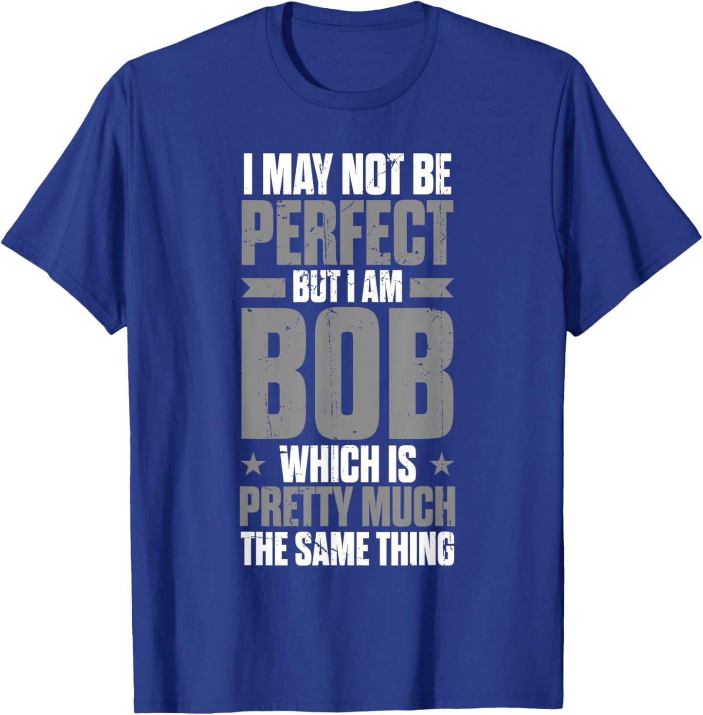 Bob Name Funny First Name May Not Be Perfect But I Am Bob T-Shirt - T-Shirt | Royal