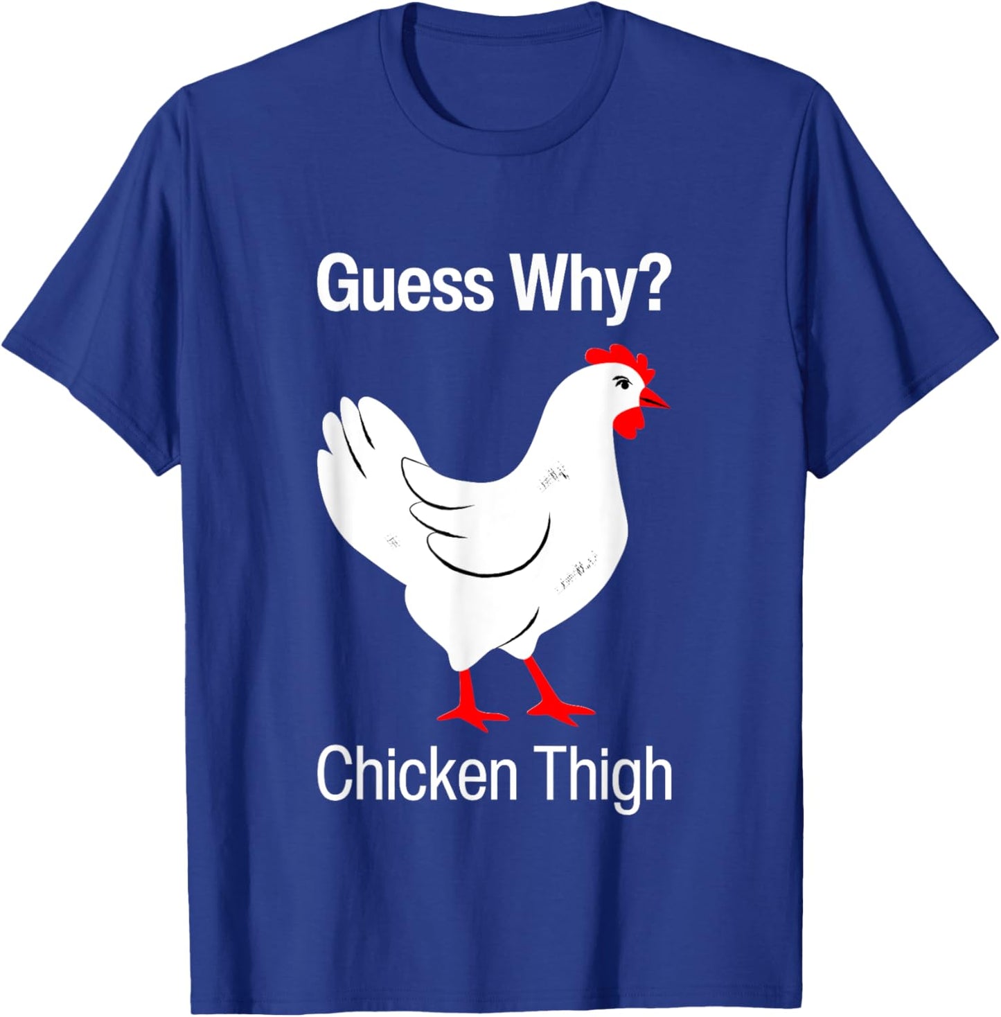 Guess Why Chicken Thigh Funny Chickens Thighs Humor Pun Meme T-Shirt - T-Shirt | Royal