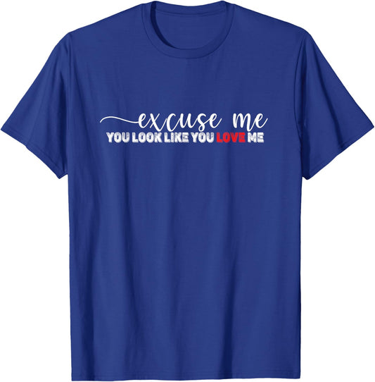 Excuse Me You Look Like You Love Me T-Shirt - T-Shirt | Royal