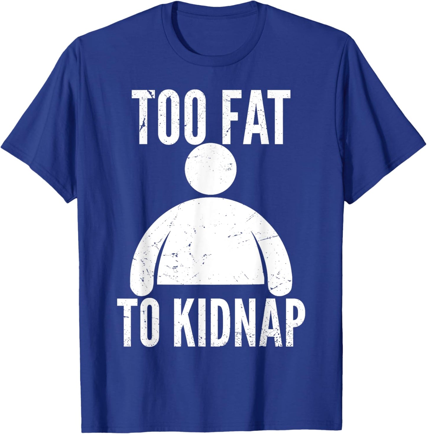 Too Fat to Kidnap Funny Fat People Men Women Boys Girls T-Shirt - T-Shirt | Royal