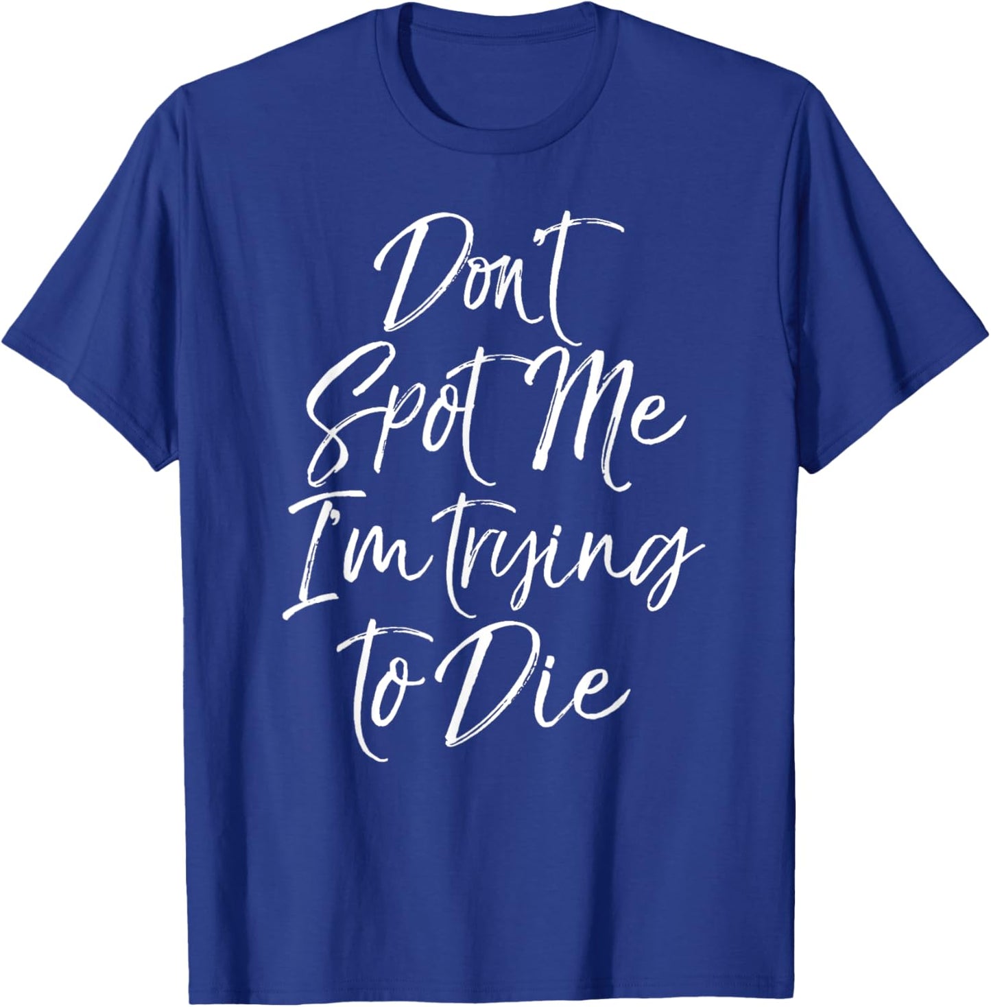 Funny Weight Lifting Joke Don't Spot Me I'm Trying to Die T-Shirt - T-Shirt | Royal