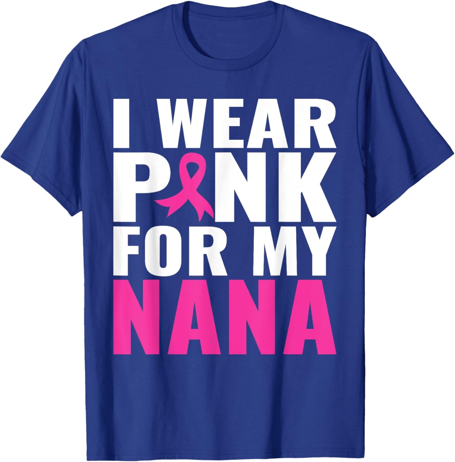 I Wear Pink For My Nana Pink Ribbon Breast Cancer Awareness T-Shirt - T-Shirt | Royal