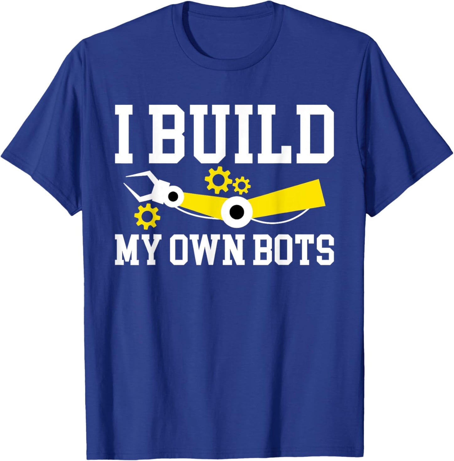 I Build My Own Bots Robotics Robot Engineer T-Shirt - T-Shirt | Royal