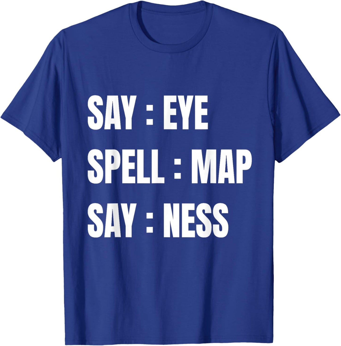 Say Eye Spell Map Say Ness Funny Sarcastic Adult Humor T-Shirt - T-Shirt | Royal