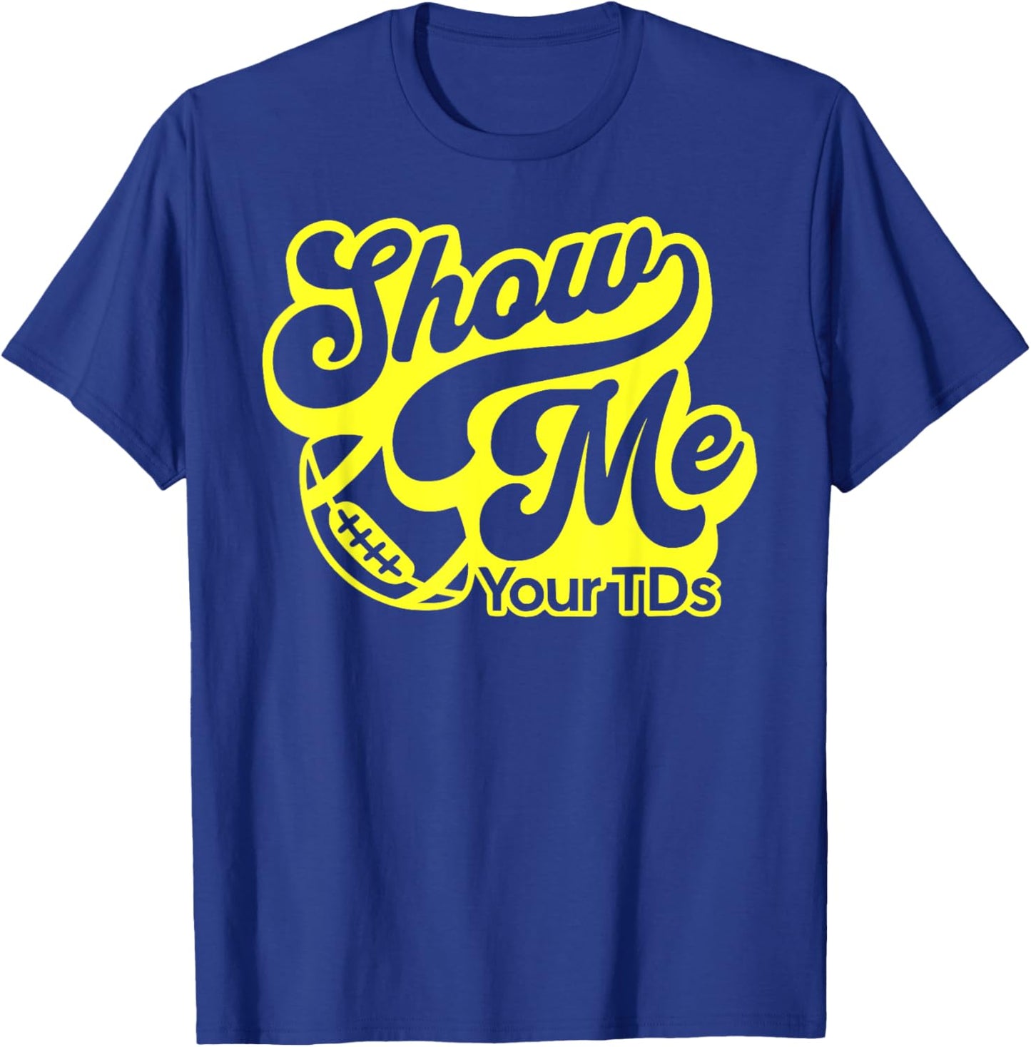 Show Me Your TDs Funny Football Tiddies Boobs Pun Dad Joke T-Shirt - T-Shirt | Royal