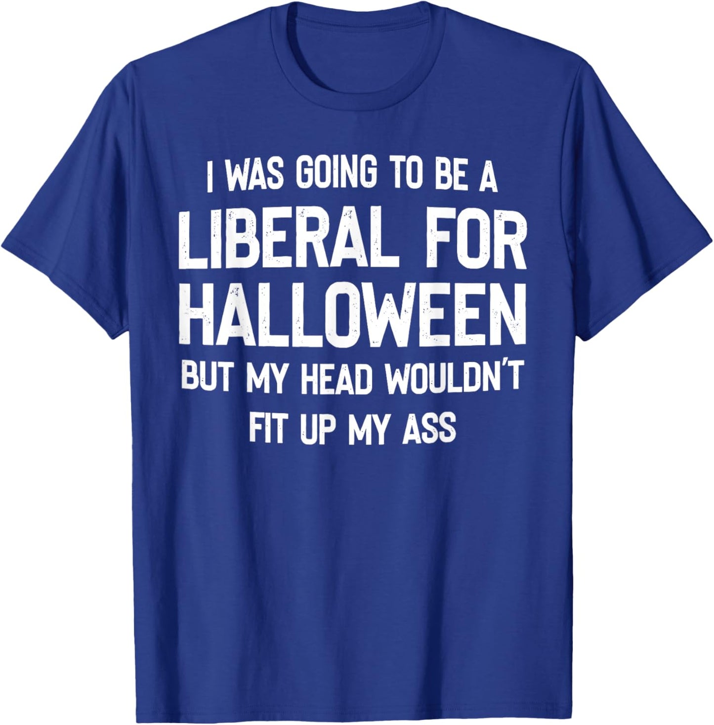 I Was Going To Be A Liberal For Halloween But My Head T-Shirt - T-Shirt | Royal