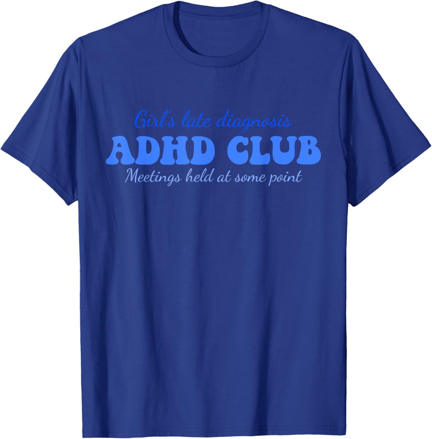Girl's Late Diagnosis ADHD Club Meetings Held At Some Point T-Shirt - T-Shirt | Royal