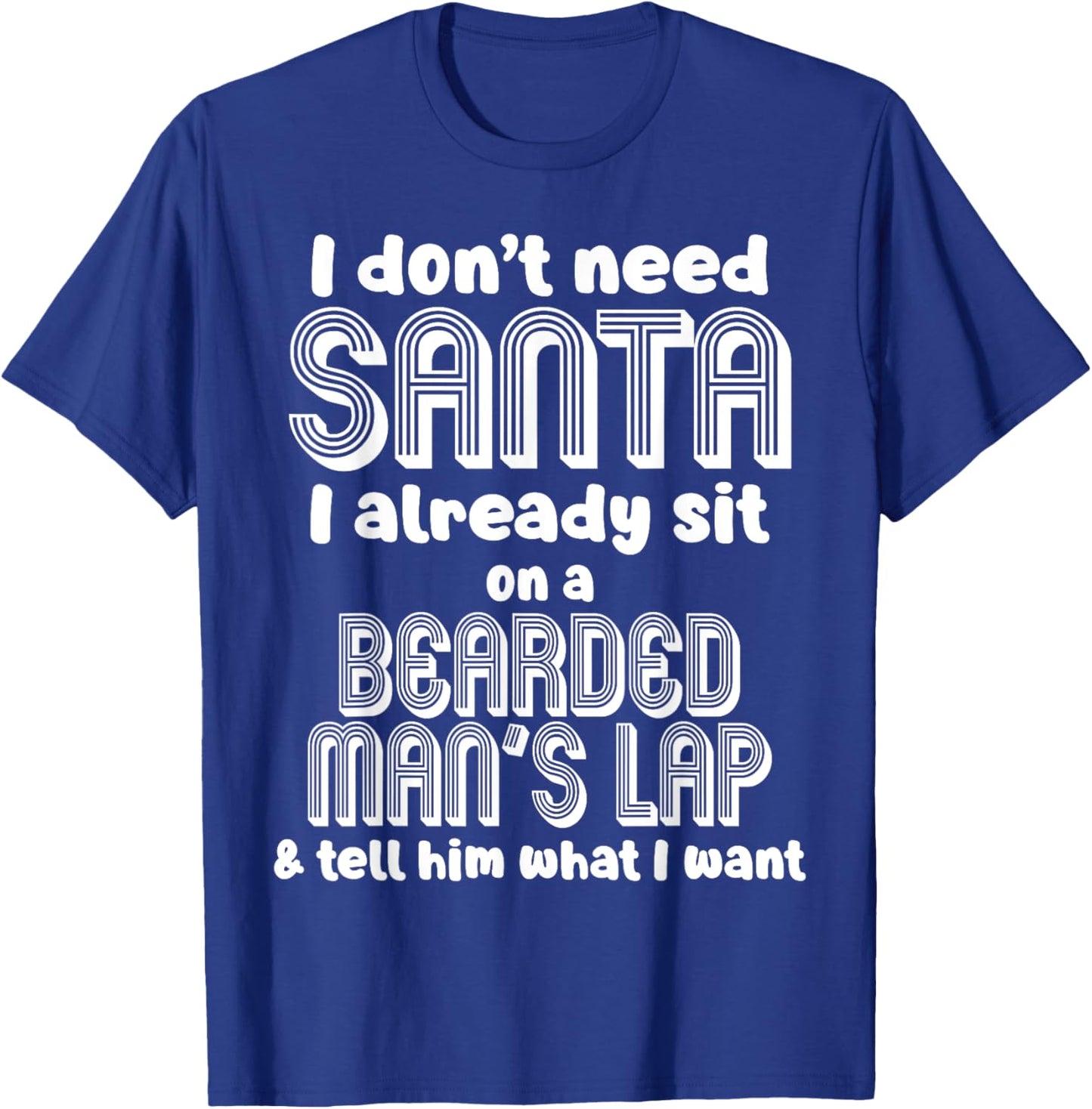 I Don't Need Santa I Already Sit On A Bearded Man's Lap Tell T-Shirt - T-Shirt | Royal