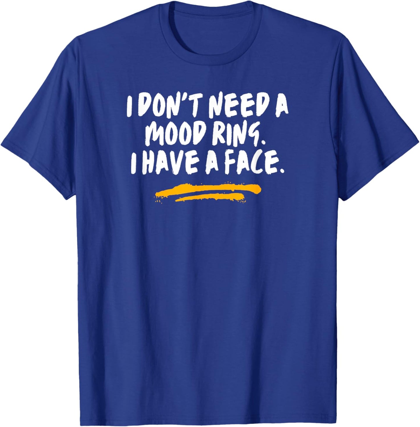 I Don't Need A Mood Ring I Have A Face Sarcastic Funny Joke T-Shirt - T-Shirt | Royal