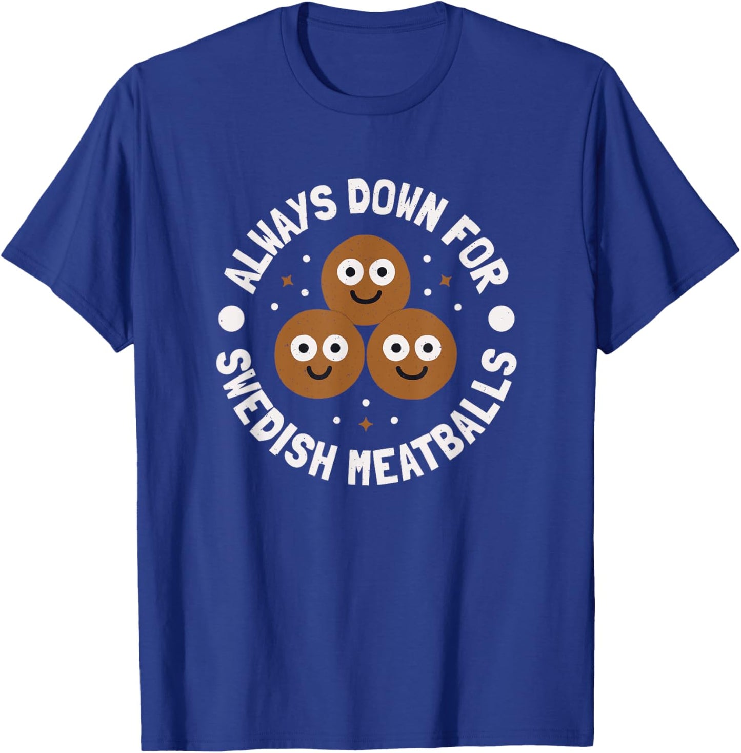 Always Down For Swedish Meatballs - Swedish Meatballs T-Shirt - T-Shirt | Royal