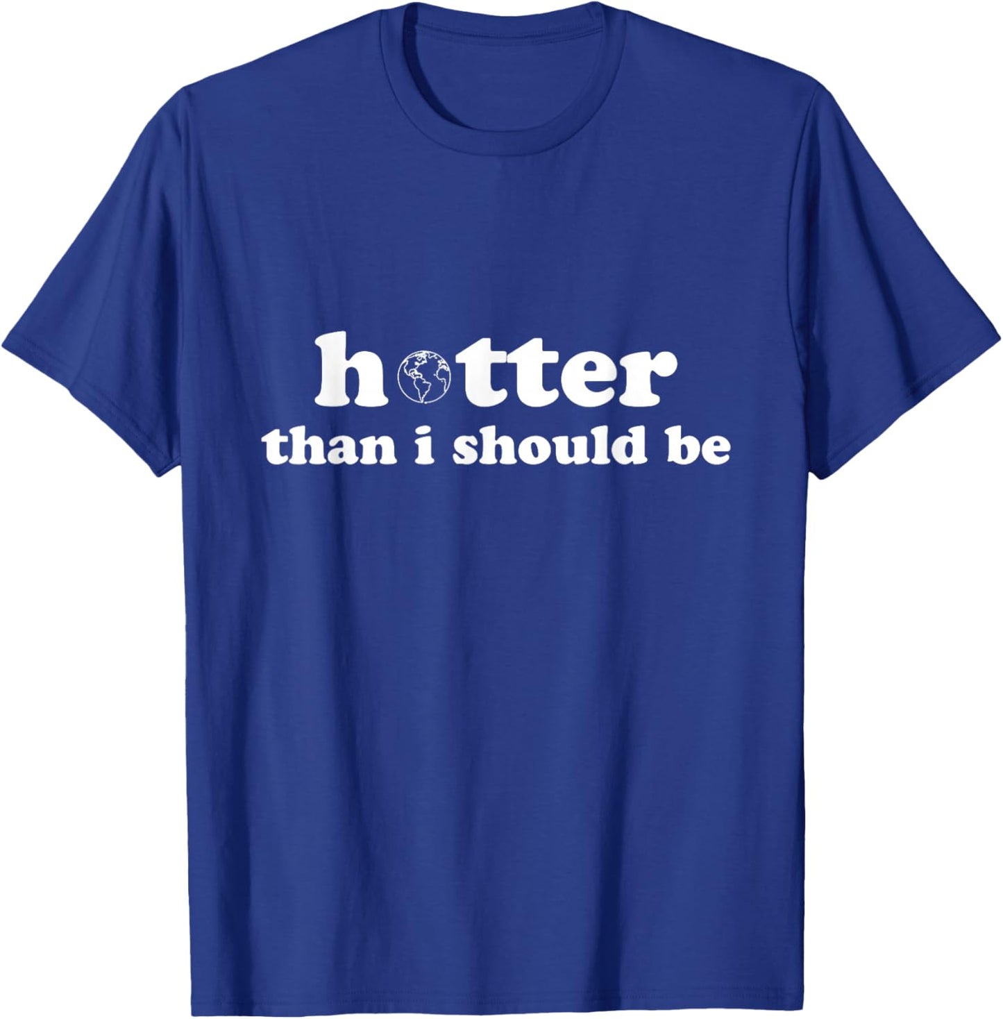 Hotter than I should be Earth T-Shirt - T-Shirt | Royal
