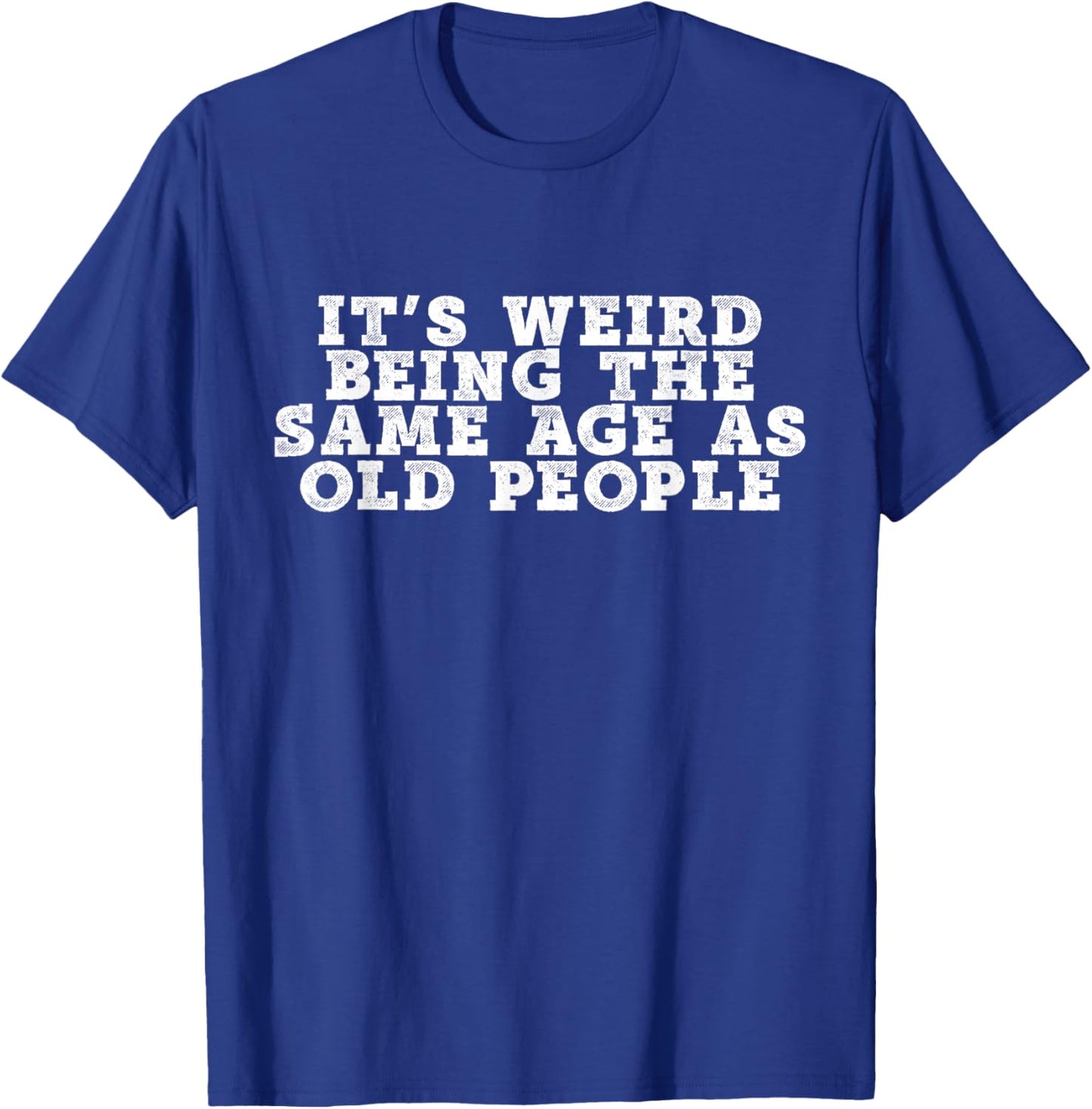It's Weird Being The Same Age As Old People Retro Sarcastic T-Shirt - T-Shirt | Royal