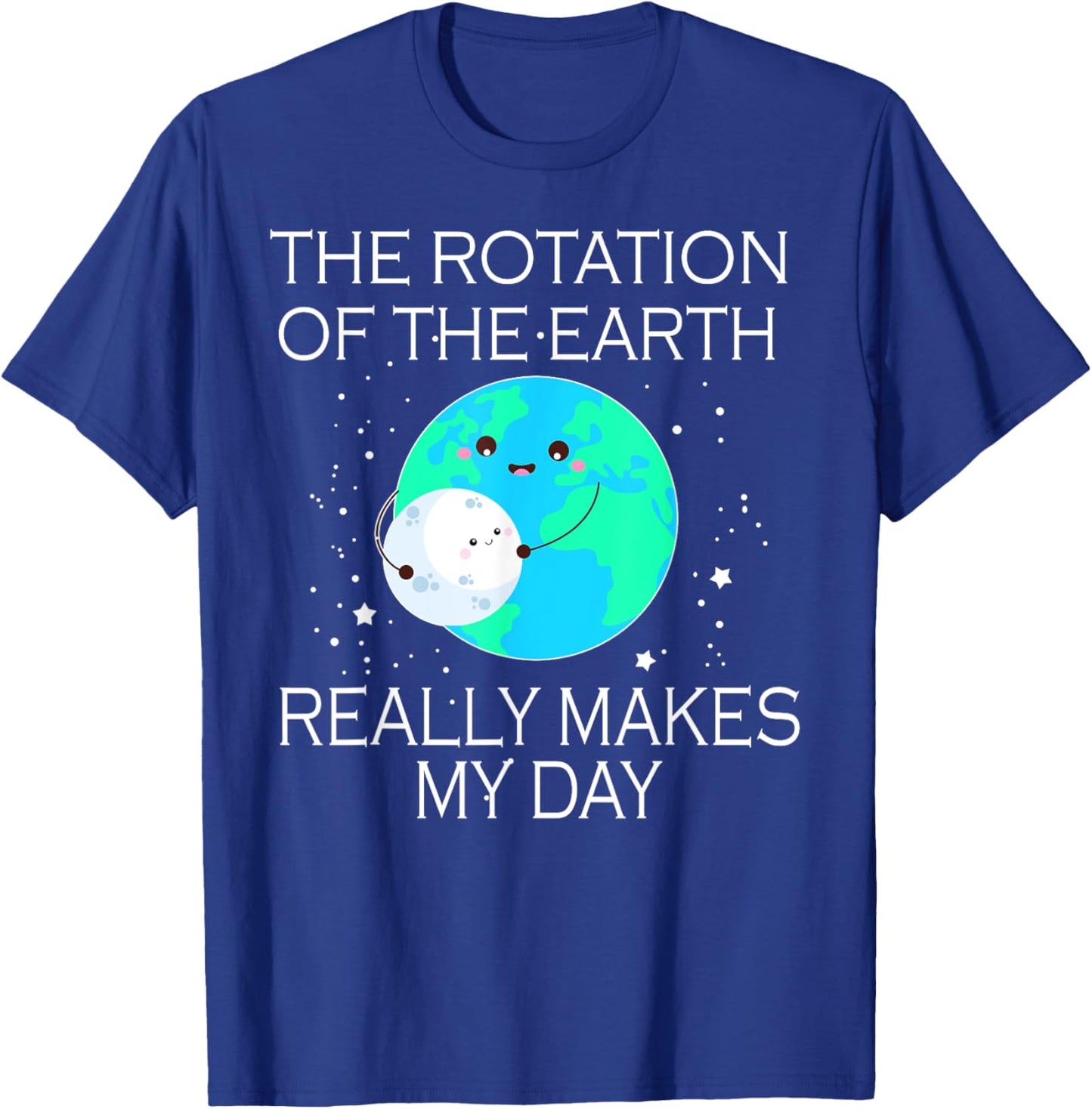 The Rotation Of The Earth Really Makes My Day T-Shirt - T-Shirt | Royal