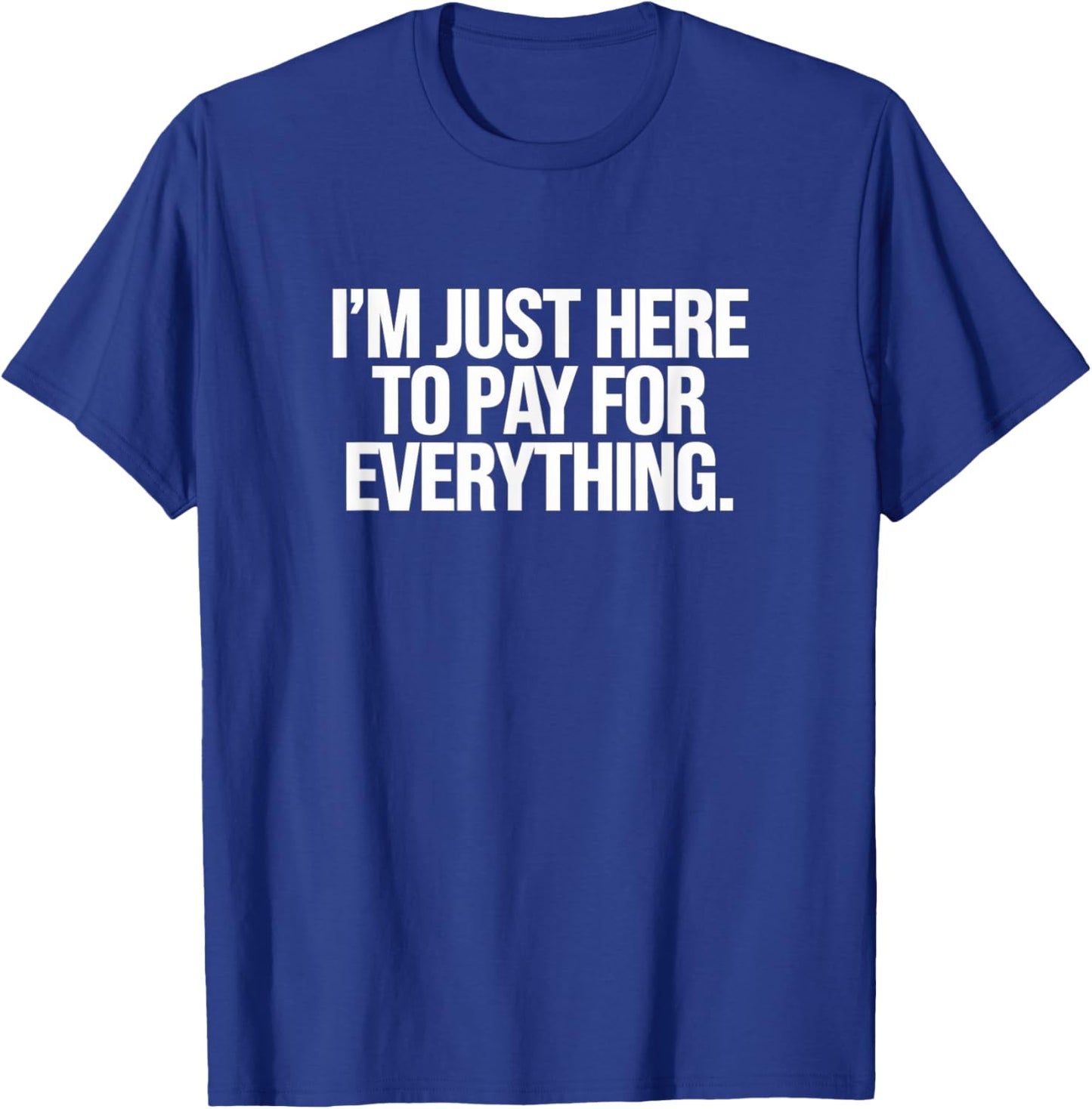 I'm Just Here To Pay For Everything Dad Joke Grandpa Humor T-Shirt - T-Shirt | Royal