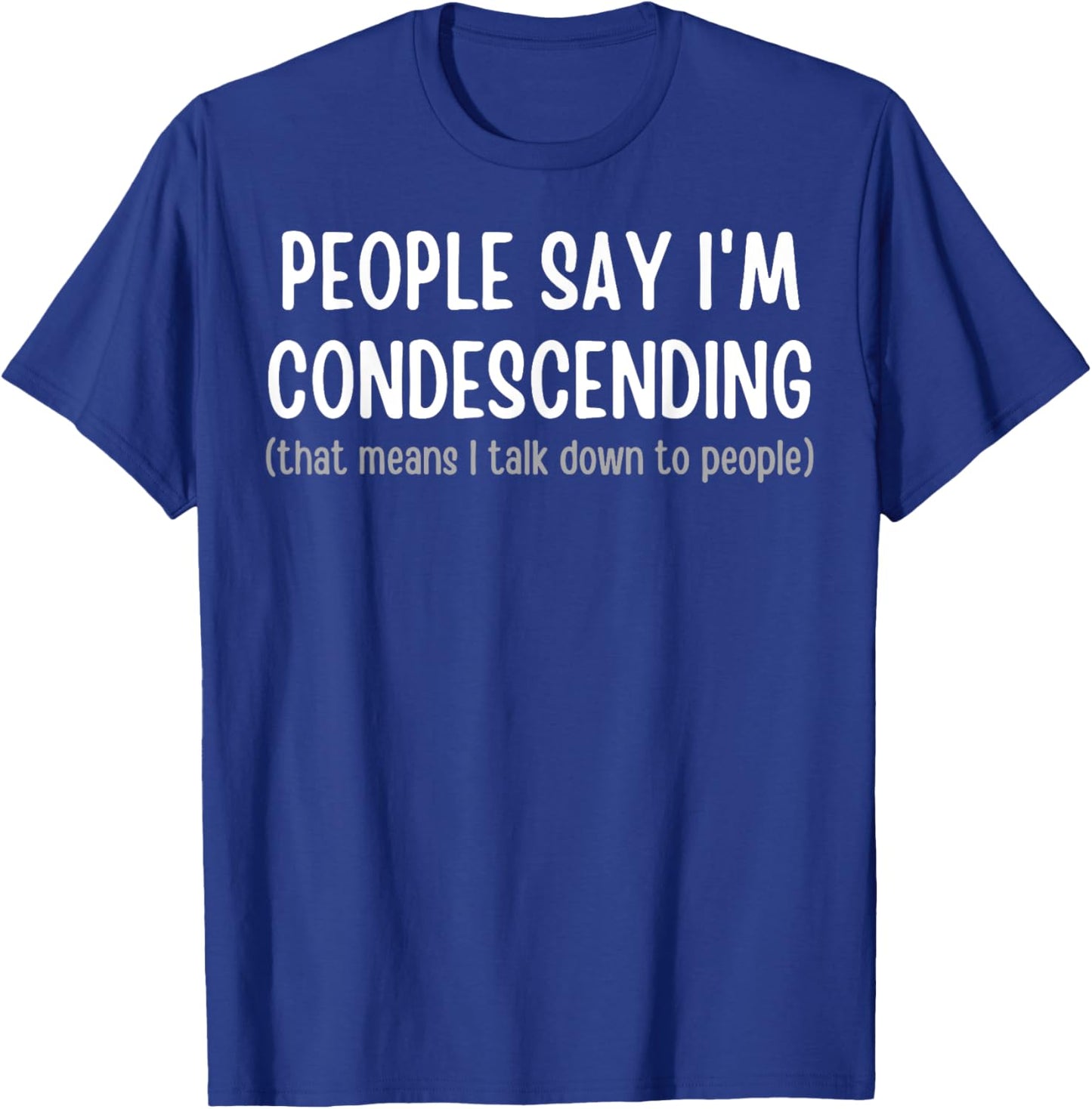 People Say I'm Condescending T-Shirt - T-Shirt | Royal