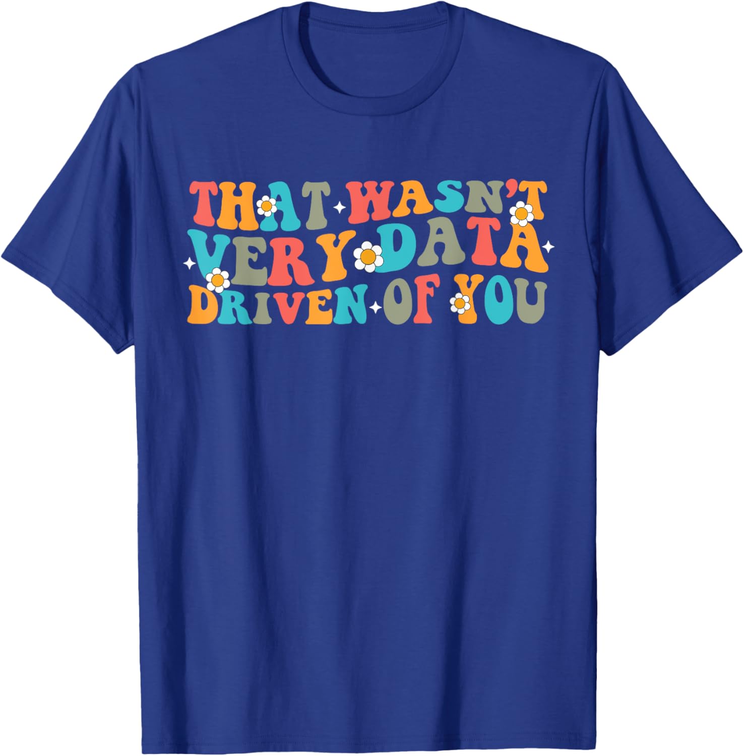 That Wasn't Very Data Driven of You Funny Data Analyst retro T-Shirt - T-Shirt | Royal