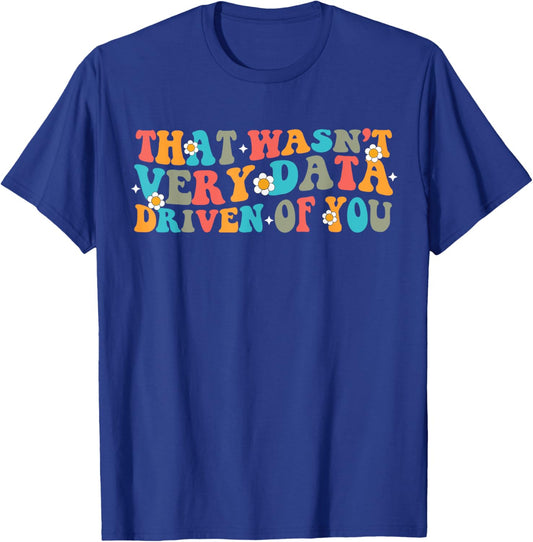 That Wasn't Very Data Driven of You Funny Data Analyst retro T-Shirt - T-Shirt | Royal