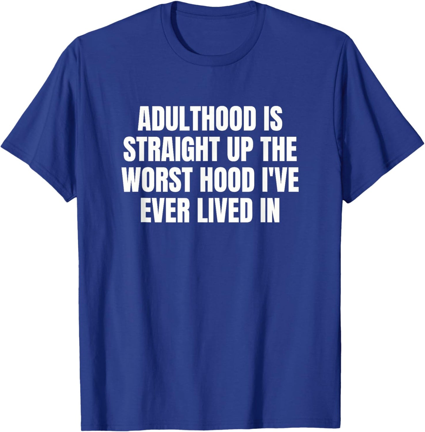 Adulthood Is Straight Up The Worst Hood I've Ever Lived In T-Shirt - T-Shirt | Royal