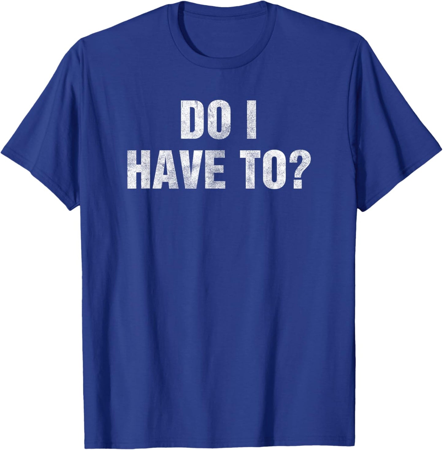 Do I Have To? Gag Gift Lazy People & Teens Funny Humor -Adult Black Small T-Shirt - T-Shirt | Royal