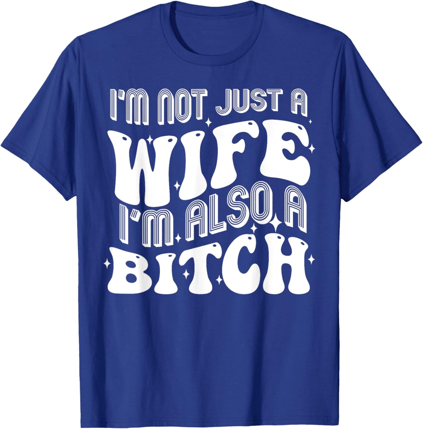 I'm Not Just A Wife I'm Also A Bitch T-Shirt - T-Shirt | Royal