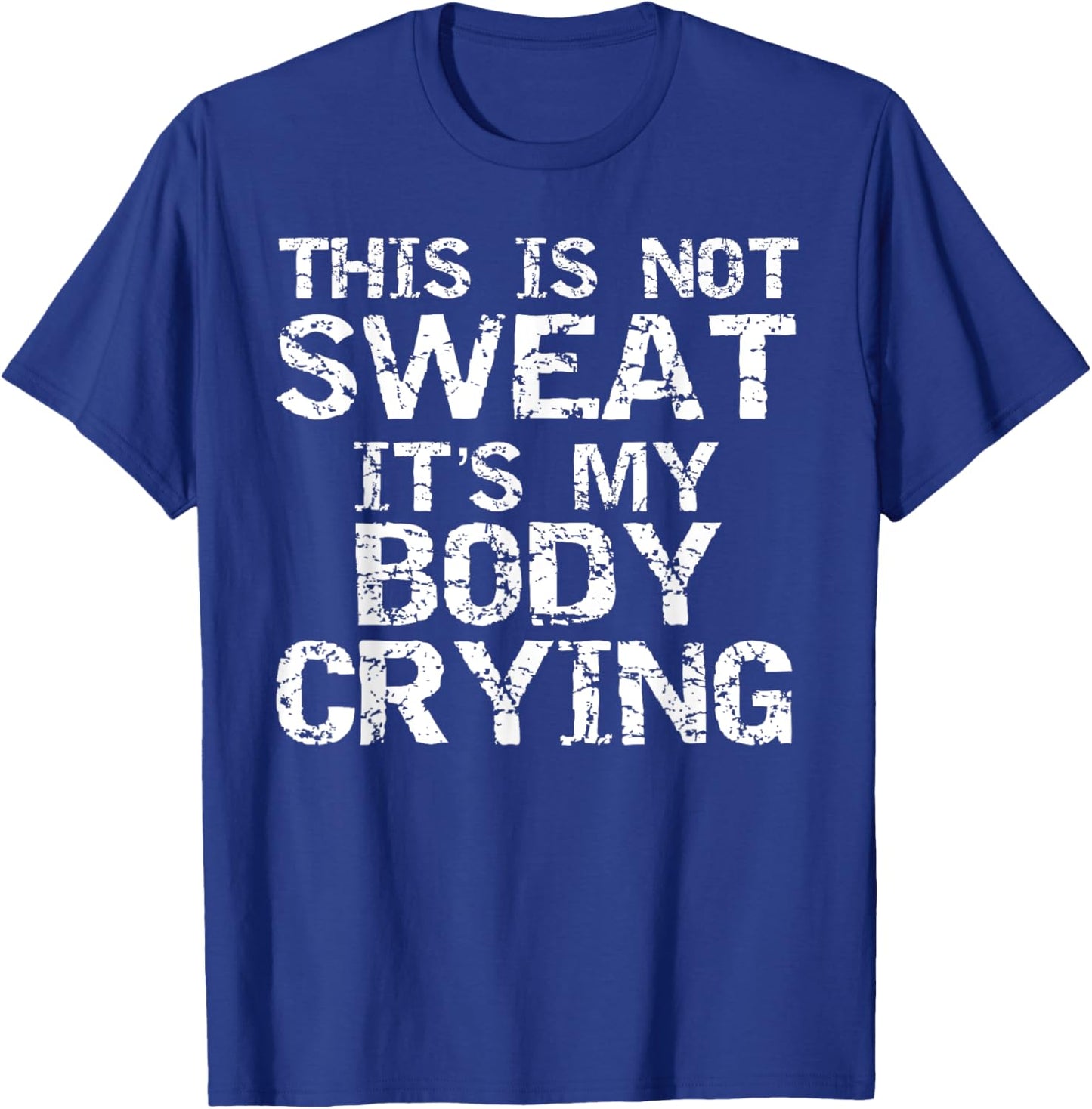 Funny Workout Saying This is Not Sweat it's My Body Crying T-Shirt - T-Shirt | Royal