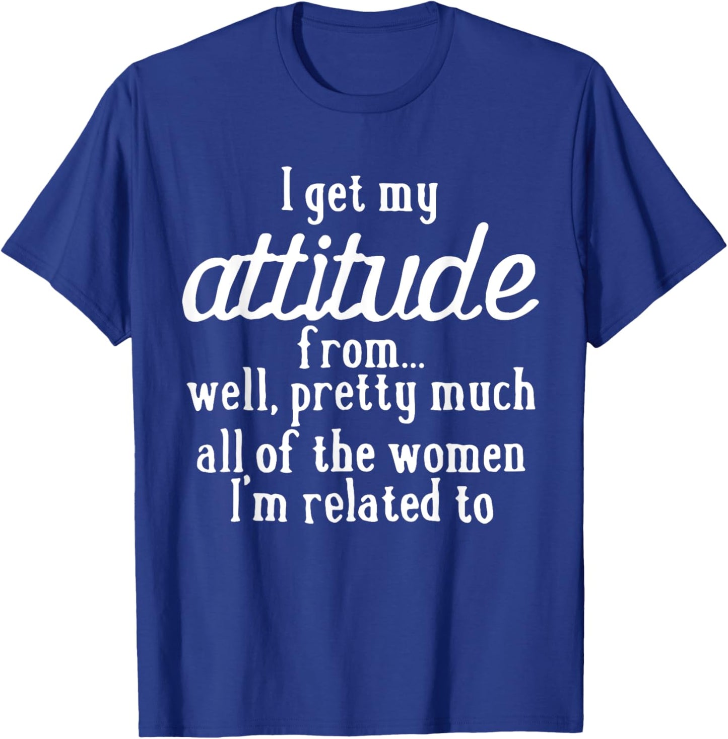 I Get My Attitude From Women In My Life Sassy Girl Boy Son T-Shirt - T-Shirt | Royal