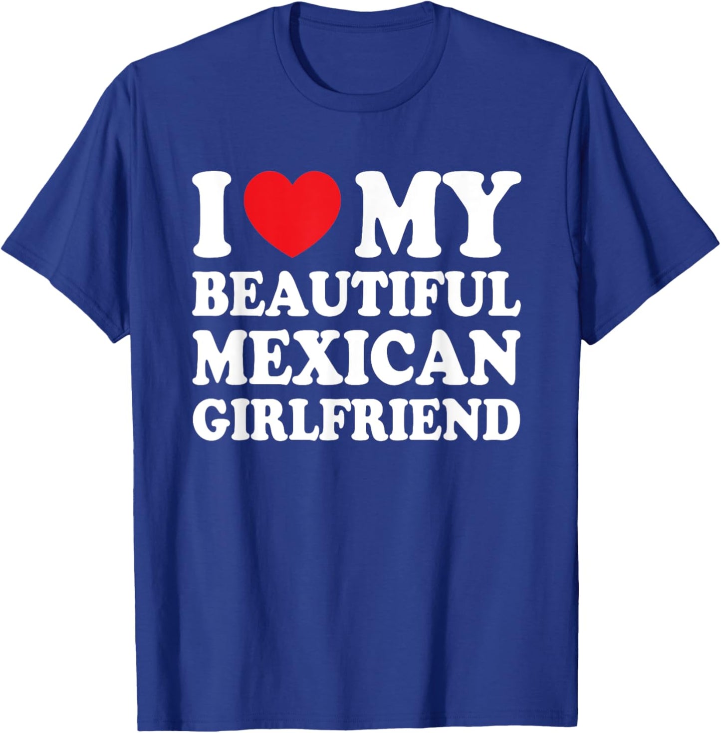 I Love My Beautiful Mexican Girlfriend Funny Boyfriend T-Shirt - T-Shirt | Royal