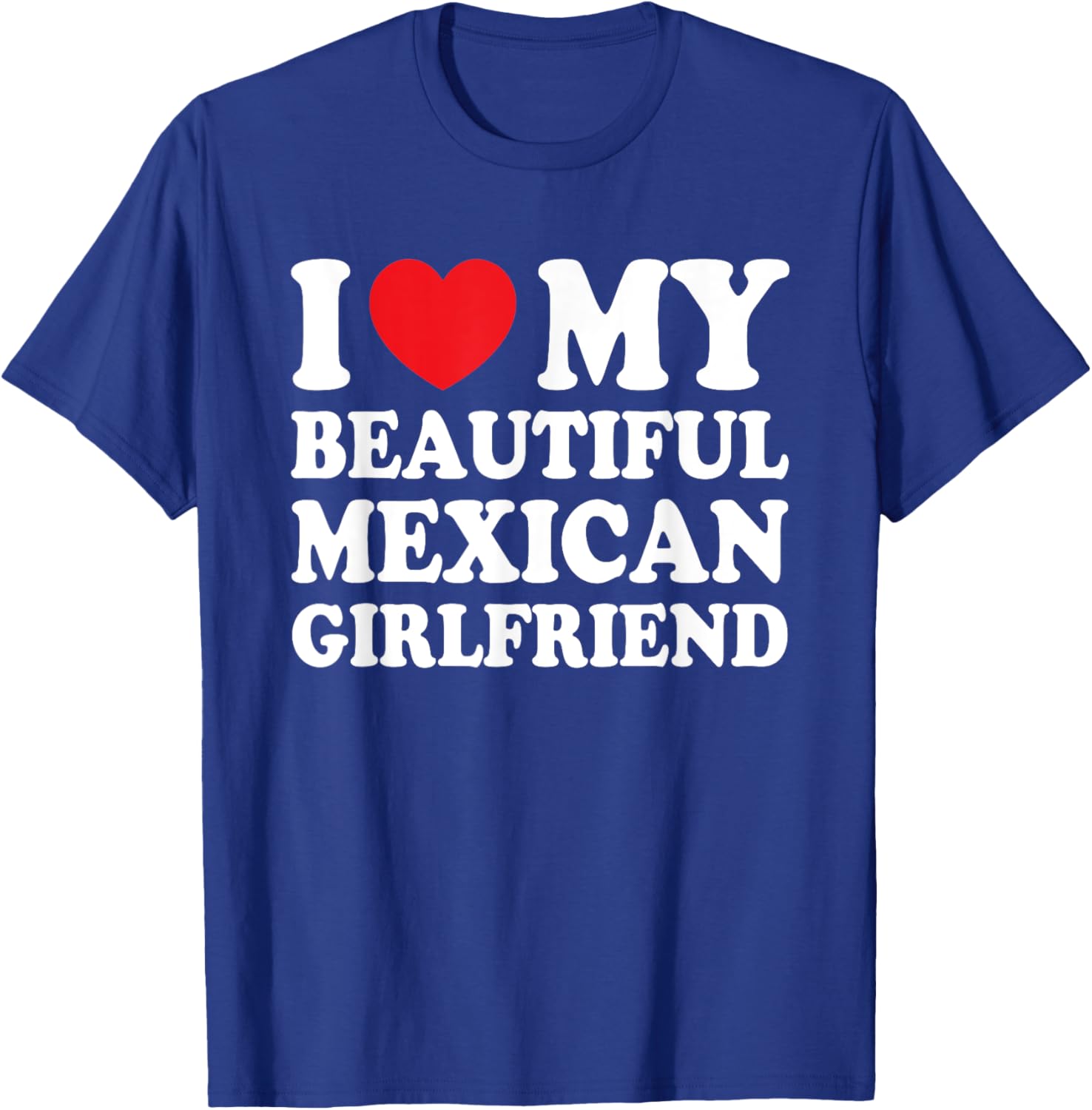 I Love My Beautiful Mexican Girlfriend Funny Boyfriend T-Shirt - T-Shirt | Royal