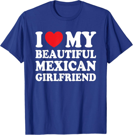 I Love My Beautiful Mexican Girlfriend Funny Boyfriend T-Shirt - T-Shirt | Royal