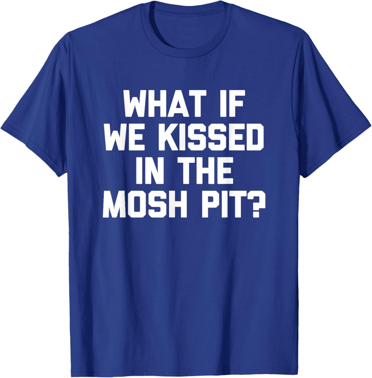 What If We Kissed In The Mosh Pit? -Hardcore Punk Rock Music T-Shirt - T-Shirt | Royal