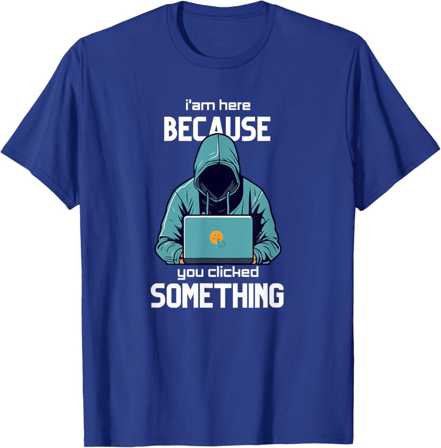 I´m here because you clicked something Funny Cyber Security T-Shirt - T-Shirt | Royal