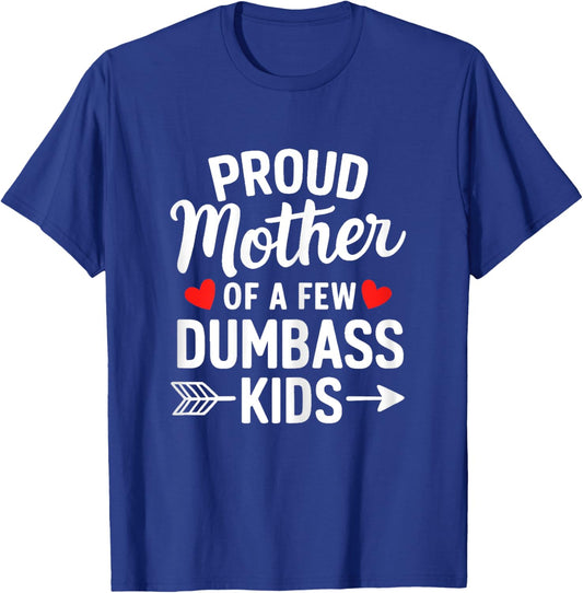 Proud Mother Of A Few Dumbass Kids Motherhood Funny Mom Life T-Shirt - T-Shirt | Royal
