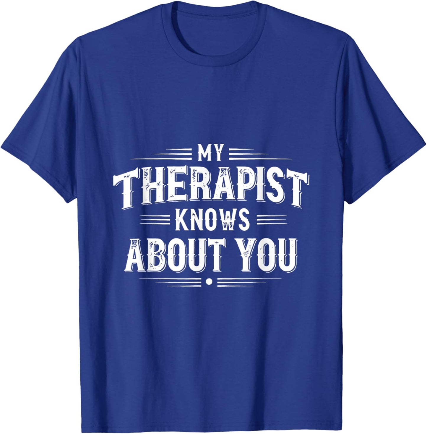 My Therapist Knows About You Funny Therapy T-Shirt - T-Shirt | Royal