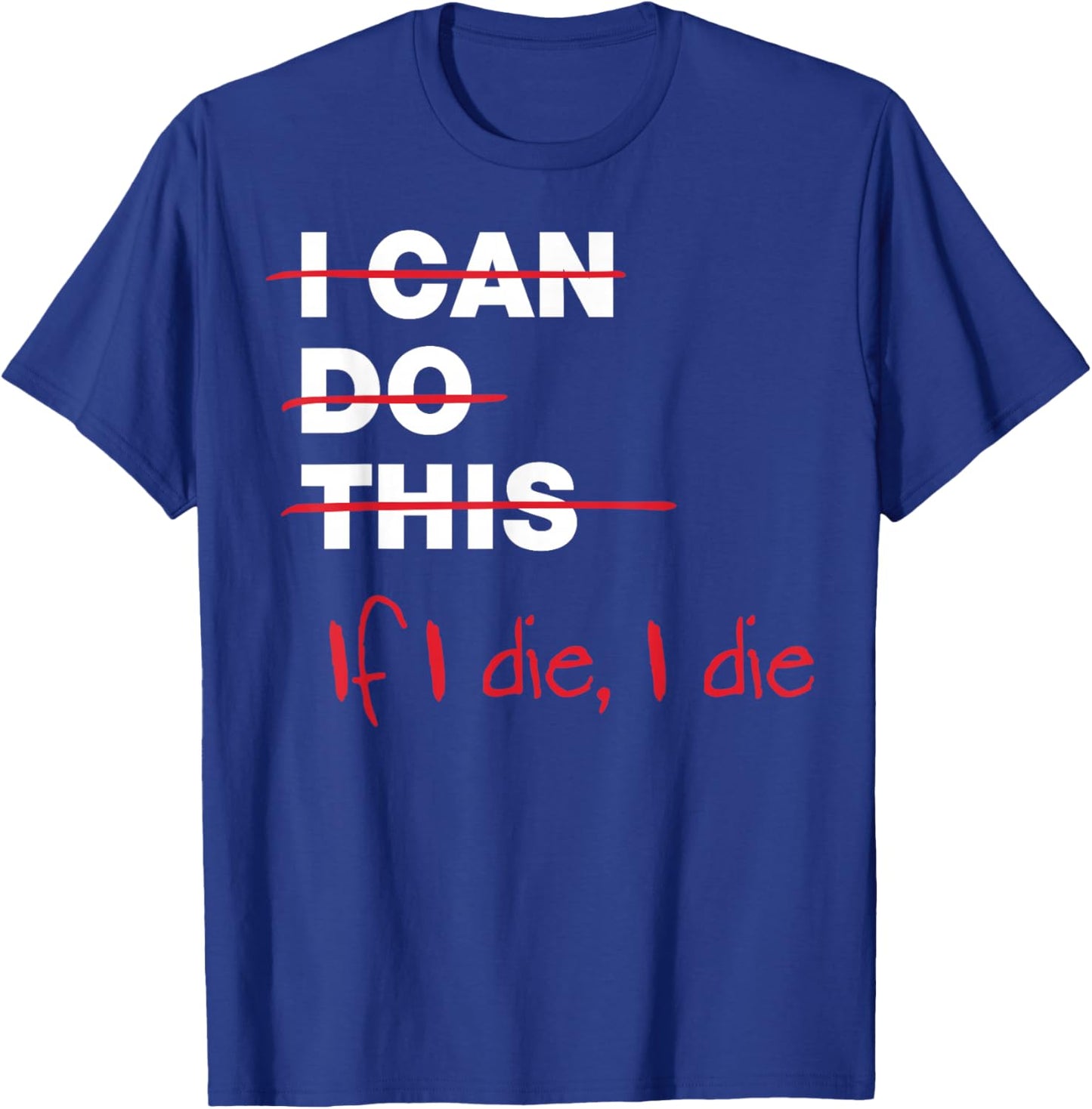 I Can Do This If I Die I Die T-Shirt - T-Shirt | Royal