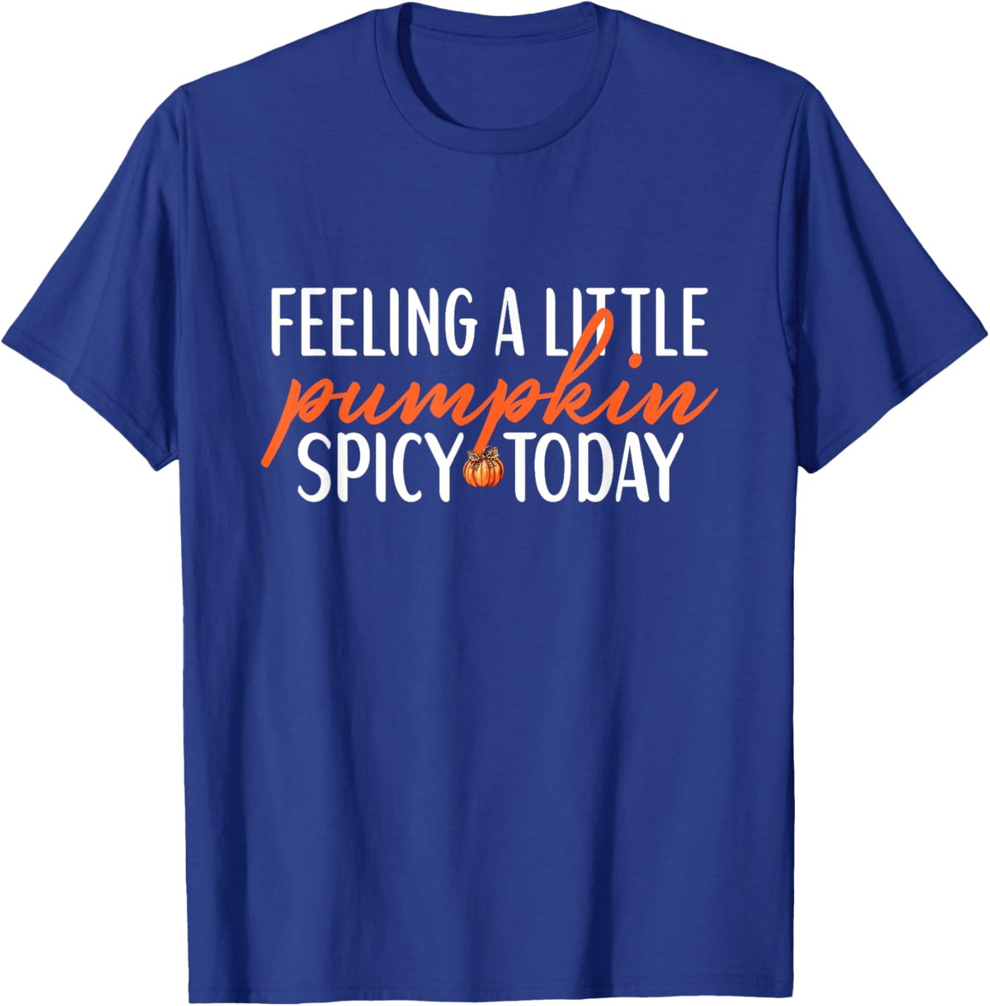 Feeling A Little Pumpkin Spicy Today Funny Sayings Fall T-Shirt - T-Shirt | Royal