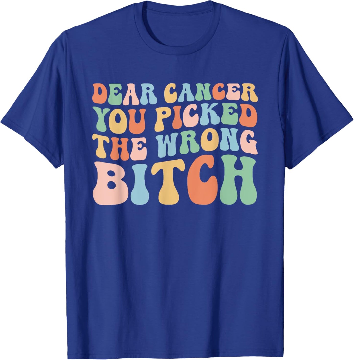Groovy Dear Cancer You Picked The Wrong Bitch (On Back) T-Shirt - T-Shirt | Royal