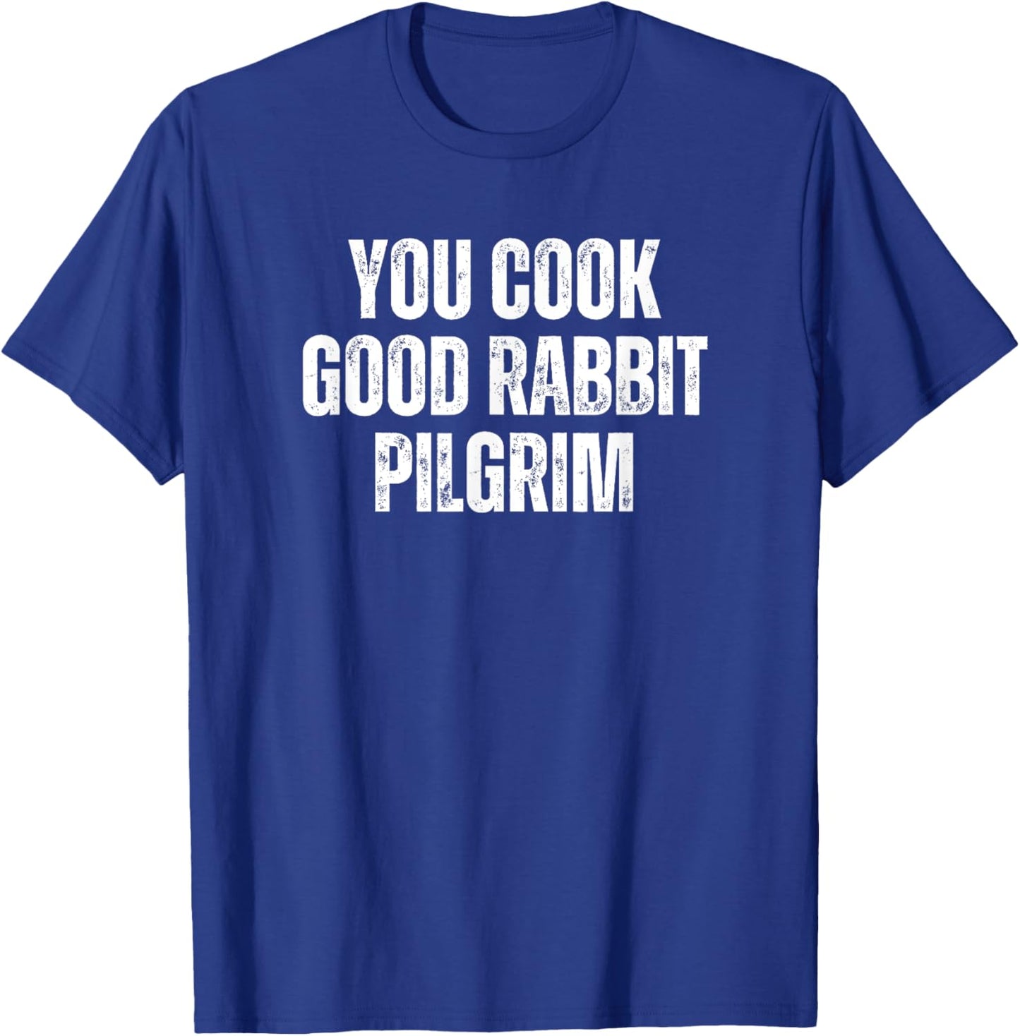 You Cook Good Rabbit Pilgrim Funny Saying T-Shirt - T-Shirt | Royal