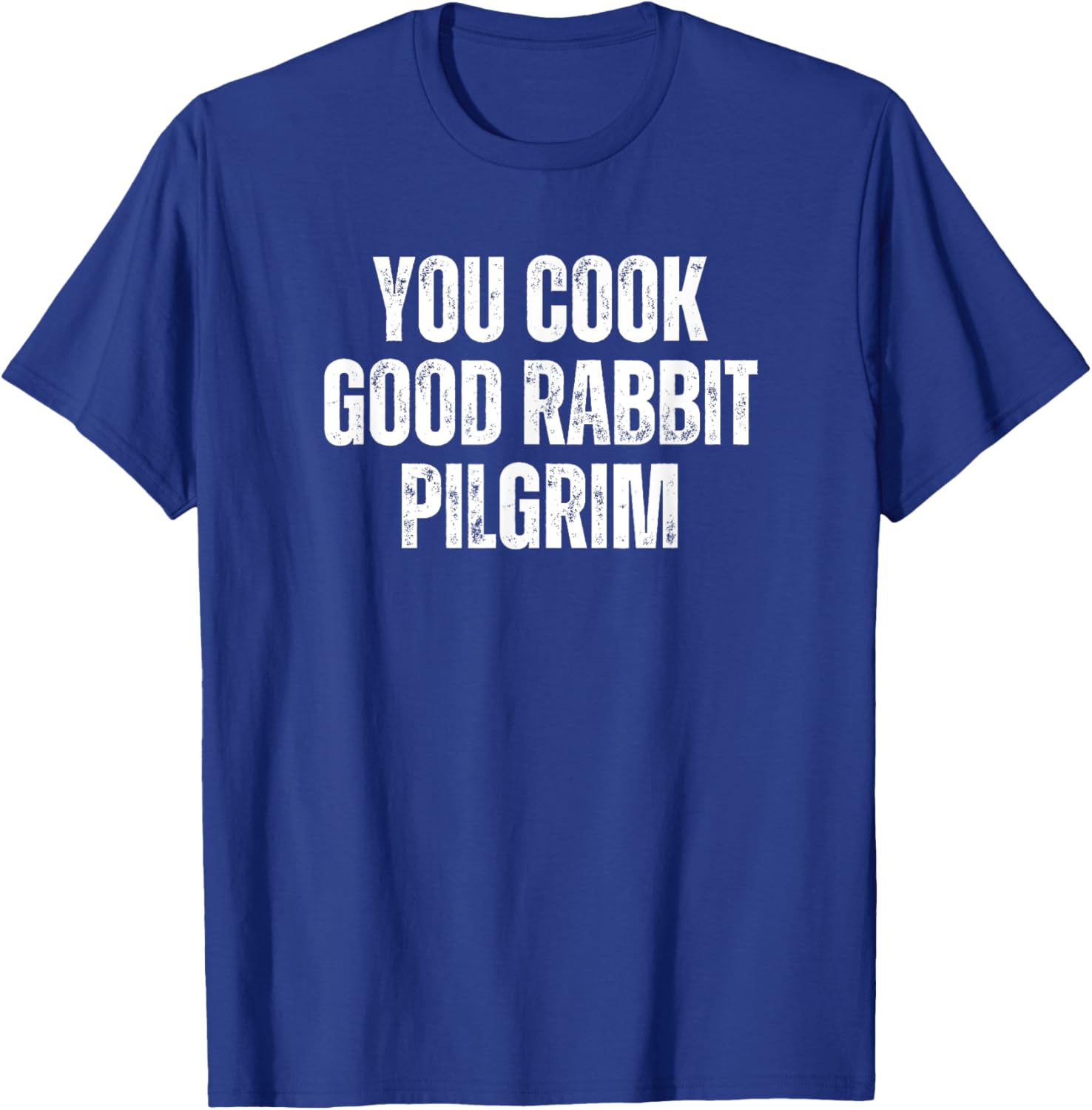 You Cook Good Rabbit Pilgrim Funny Saying T-Shirt - T-Shirt | Royal