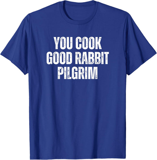 You Cook Good Rabbit Pilgrim Funny Saying T-Shirt - T-Shirt | Royal