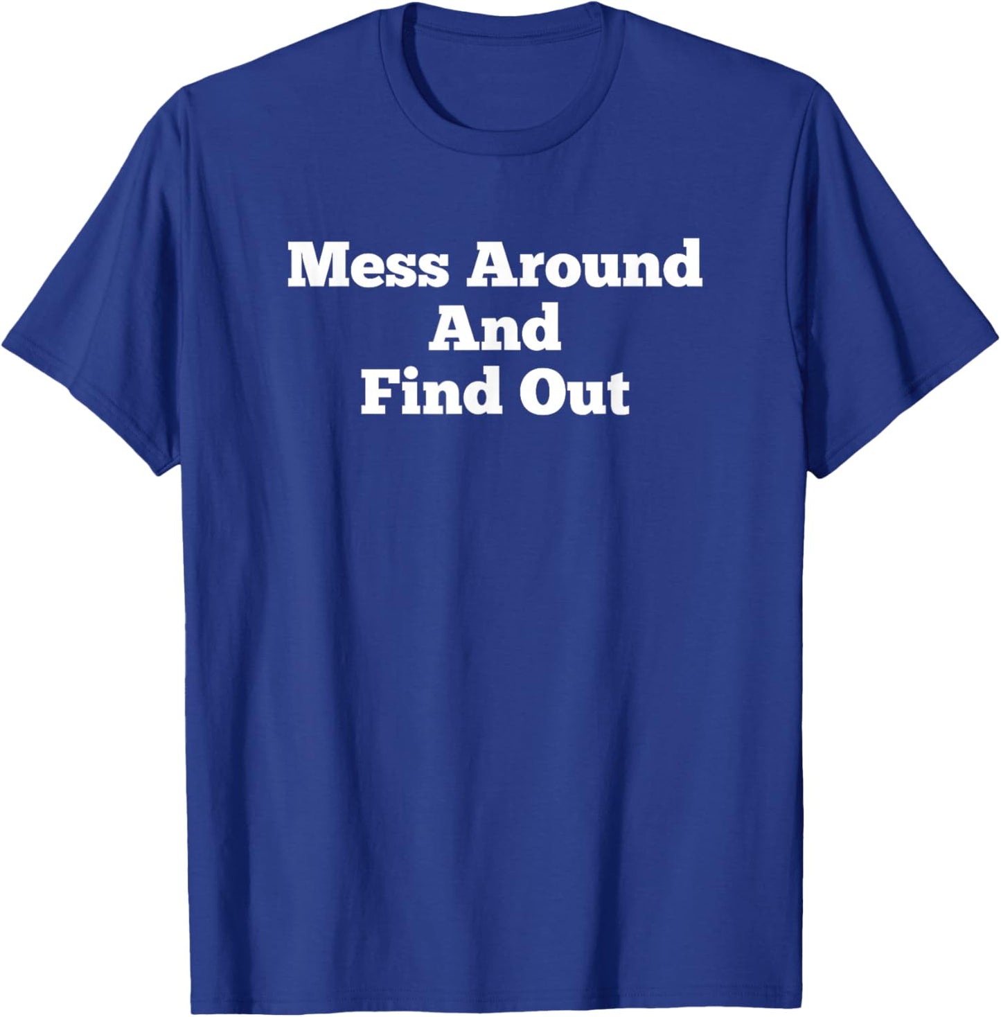 Mess Around And Find Out Funny Humor Love T-Shirt - T-Shirt | Royal
